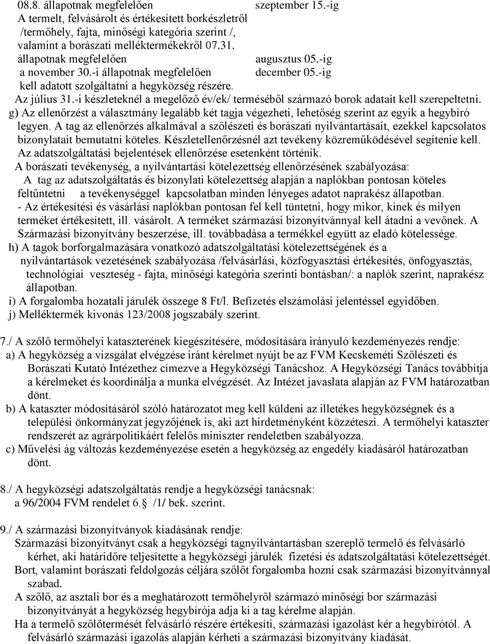 -i készleteknél a megelőző év/ek/ terméséből származó borok adatait kell szerepeltetni. g) Az ellenőrzést a választmány legalább két tagja végezheti, lehetőség szerint az egyik a hegybíró legyen.