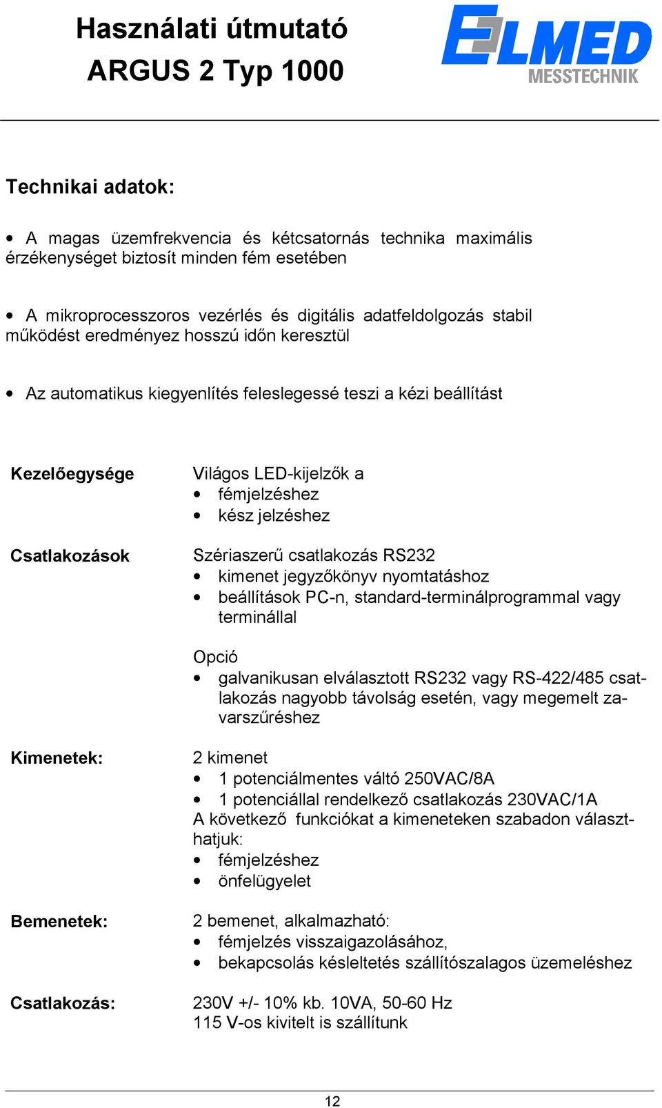 csatlakozás RS232 kimenet jegyzőkönyv nyomtatáshoz beállítások PC-n, standard-terminálprogrammal vagy terminállal Opció galvanikusan elválasztott RS232 vagy RS-422/485 csatlakozás nagyobb távolság