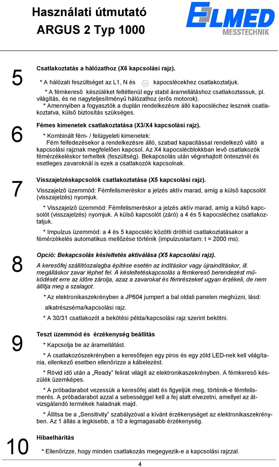 * Amennyiben a fogyasztók a duplán rendelkezésre álló kapocsléchez lesznek csatlakoztatva, külső biztosítás szükséges. 6 Fémes kimenetek csatlakoztatása (X3/X4 kapcsolási rajz).