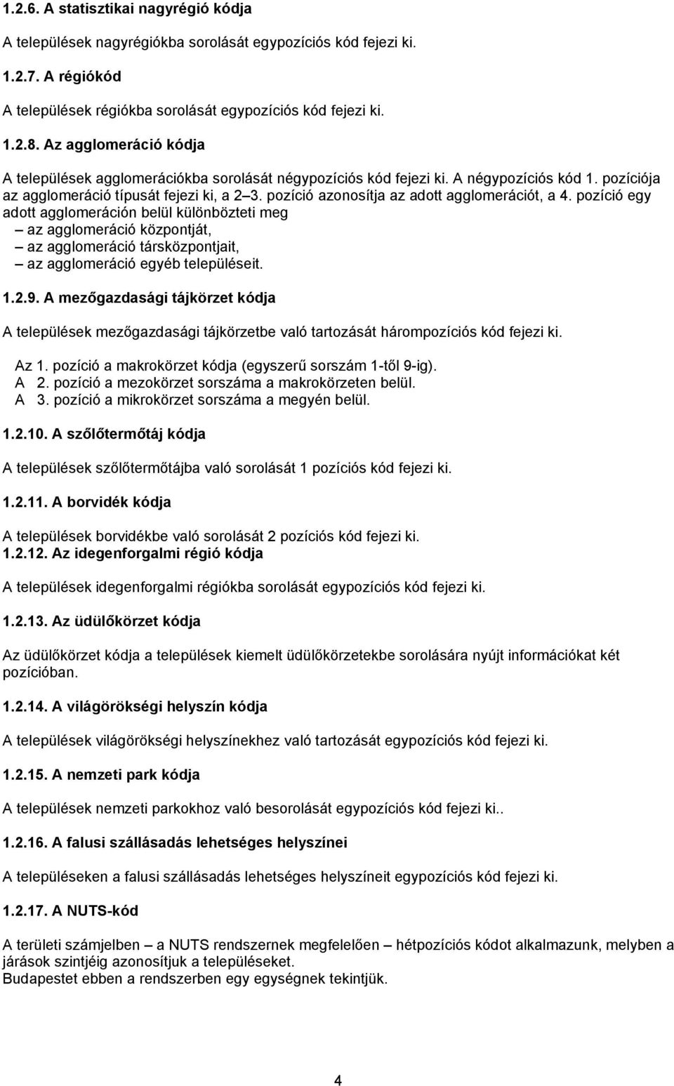 pozíció azonosítja az adott agglomerációt, a 4. pozíció egy adott agglomeráción belül különbözteti meg az agglomeráció központját, az agglomeráció társközpontjait, az agglomeráció egyéb településeit.