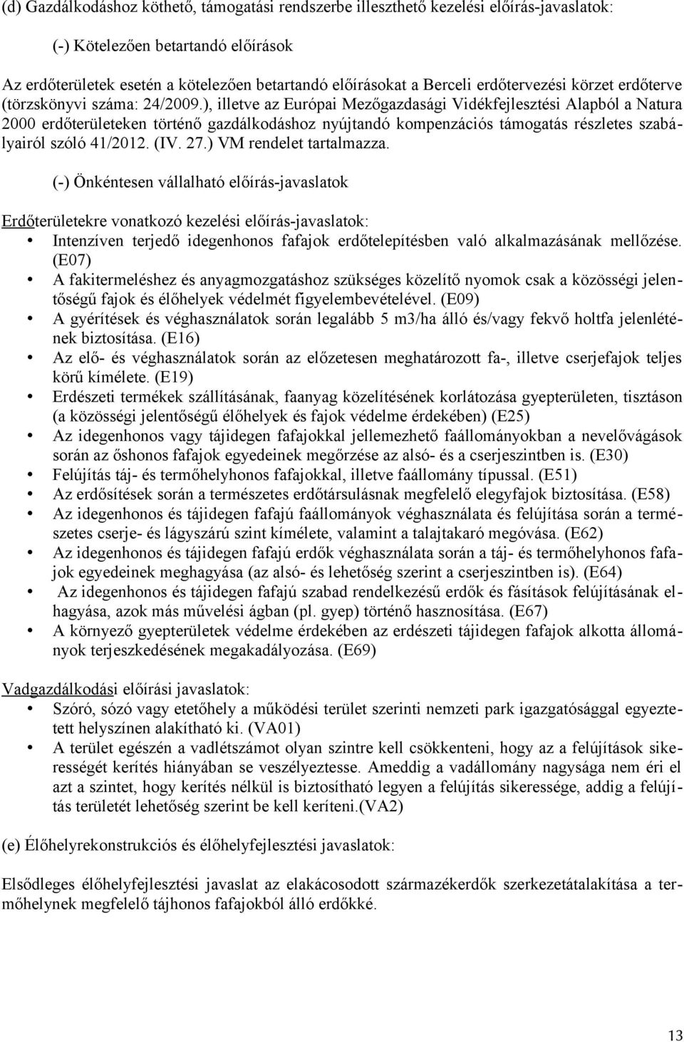 ), illetve az Európai Mezőgazdasági Vidékfejlesztési Alapból a Natura 2000 erdőterületeken történő gazdálkodáshoz nyújtandó kompenzációs támogatás részletes szabályairól szóló 41/2012. (IV. 27.