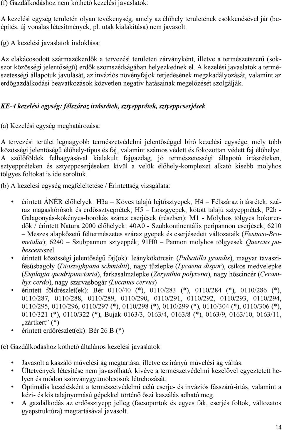 (g) A kezelési javaslatok indoklása: Az elakácosodott származékerdők a tervezési területen zárványként, illetve a természetszerű (sokszor közösségi jelentőségű) erdők szomszédságában helyezkednek el.