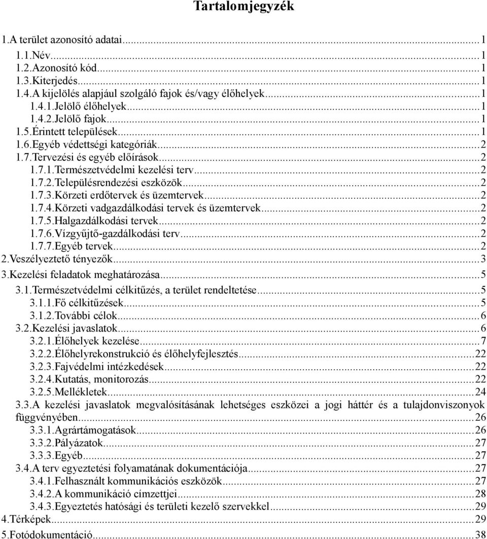 Körzeti erdőtervek és üzemtervek...2 1.7.4.Körzeti vadgazdálkodási tervek és üzemtervek...2 1.7.5.Halgazdálkodási tervek...2 1.7.6.Vízgyűjtő-gazdálkodási terv...2 1.7.7.Egyéb tervek...2 2.