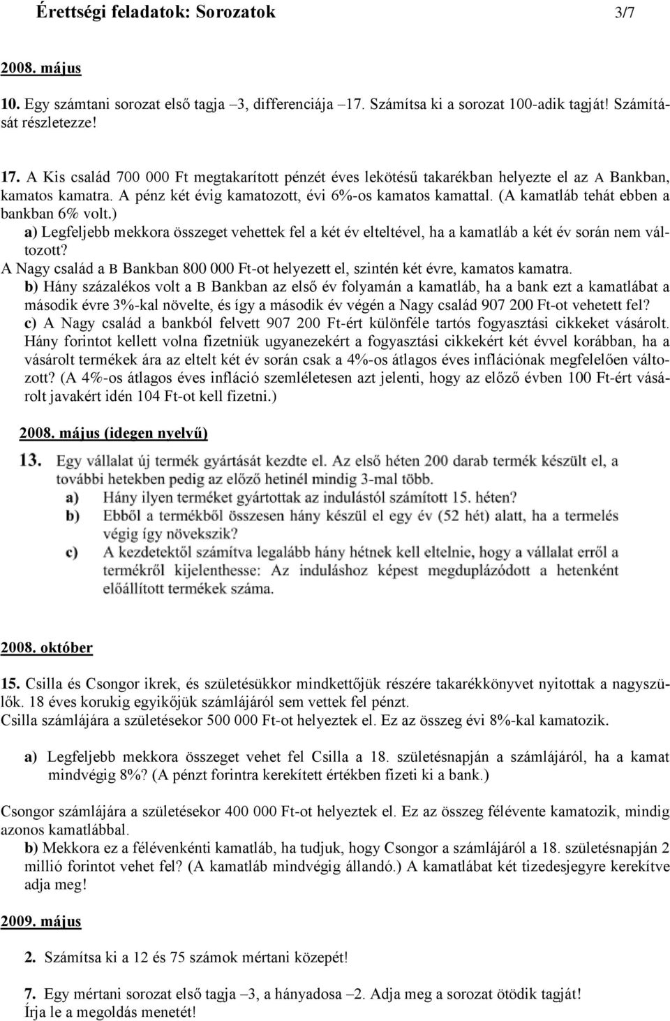 A pénz két évig kamatozott, évi 6%-os kamatos kamattal. (A kamatláb tehát ebben a bankban 6% volt.