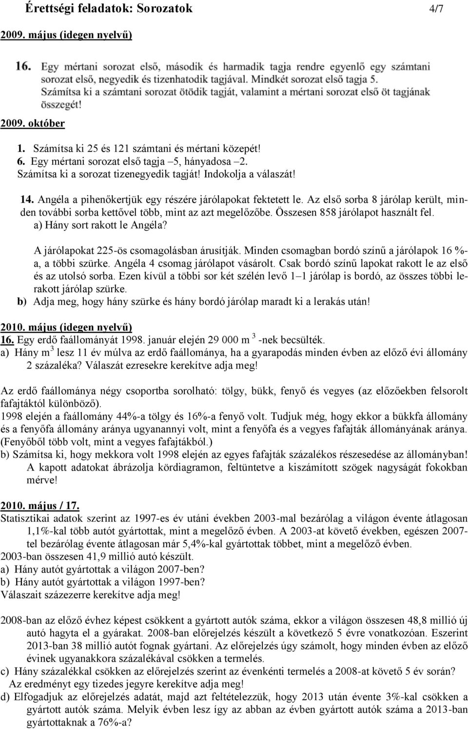 Az első sorba 8 járólap került, minden további sorba kettővel több, mint az azt megelőzőbe. Összesen 858 járólapot használt fel. a) Hány sort rakott le Angéla?