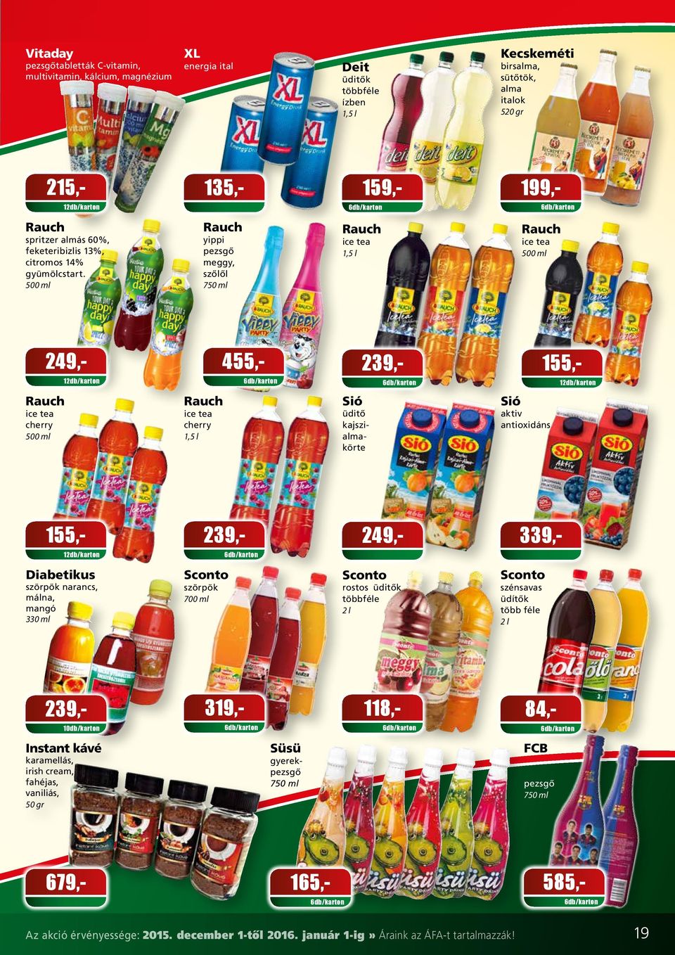 500 ml yippi pezsgô meggy, szôlôl 750 ml 249,- Rauch Rauch ice tea 1,5 l ice tea 500 ml 455,- 199,- 159,- 239,- 155,- Rauch Rauch Sió Sió ice tea cherry 500 ml ice tea cherry 1,5 l üditô