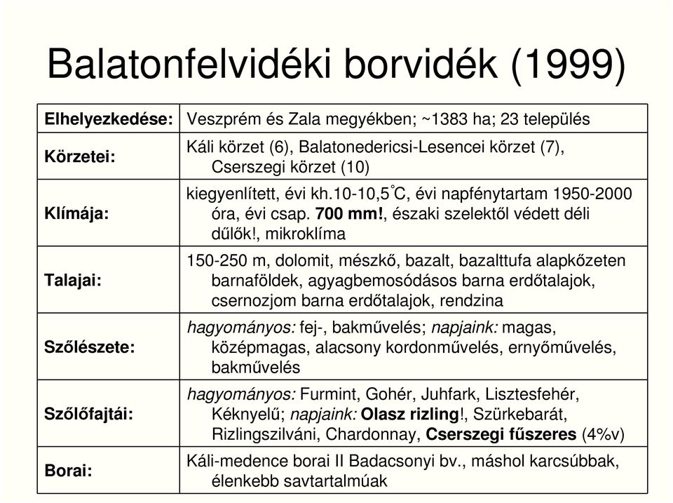 , mikroklíma 150-250 m, dolomit, mészkı, bazalt, bazalttufa alapkızeten barnaföldek, agyagbemosódásos barna erdıtalajok, csernozjom barna erdıtalajok, rendzina hagyományos: fej-, bakmővelés;