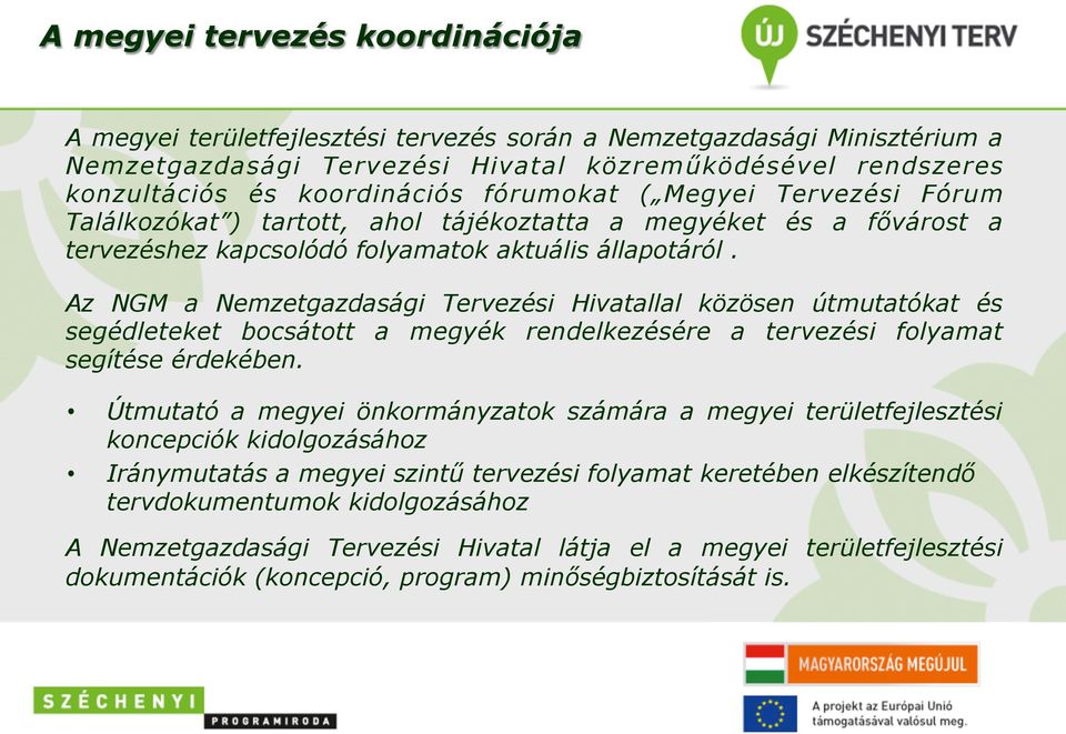 Az NGM a Nemzetgazdasági Tervezési Hivatallal közösen útmutatókat és segédleteket bocsátott a megyék rendelkezésére a tervezési folyamat segítése érdekében.