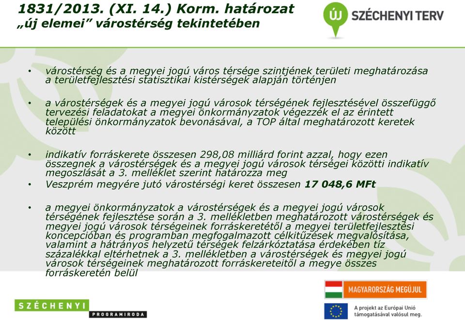 várostérségek és a megyei jogú városok térségének fejlesztésével összefüggő tervezési feladatokat a megyei önkormányzatok végezzék el az érintett települési önkormányzatok bevonásával, a TOP által