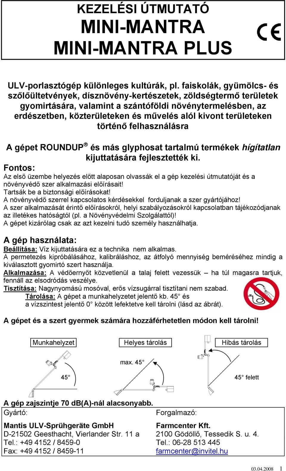 területeken történő felhasználásra A gépet ROUNDUP és más glyphosat tartalmú termékek hígítatlan kijuttatására fejlesztették ki.