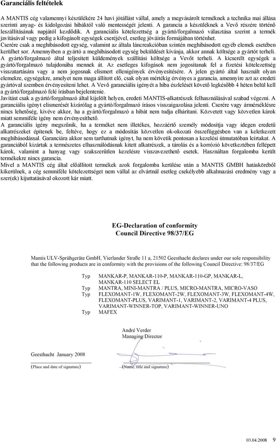 A garanciális kötelezettség a gyártó/forgalmazó választása szerint a termék javításával vagy pedig a kifogásolt egységek cseréjével, esetleg jóváírás formájában történhet.