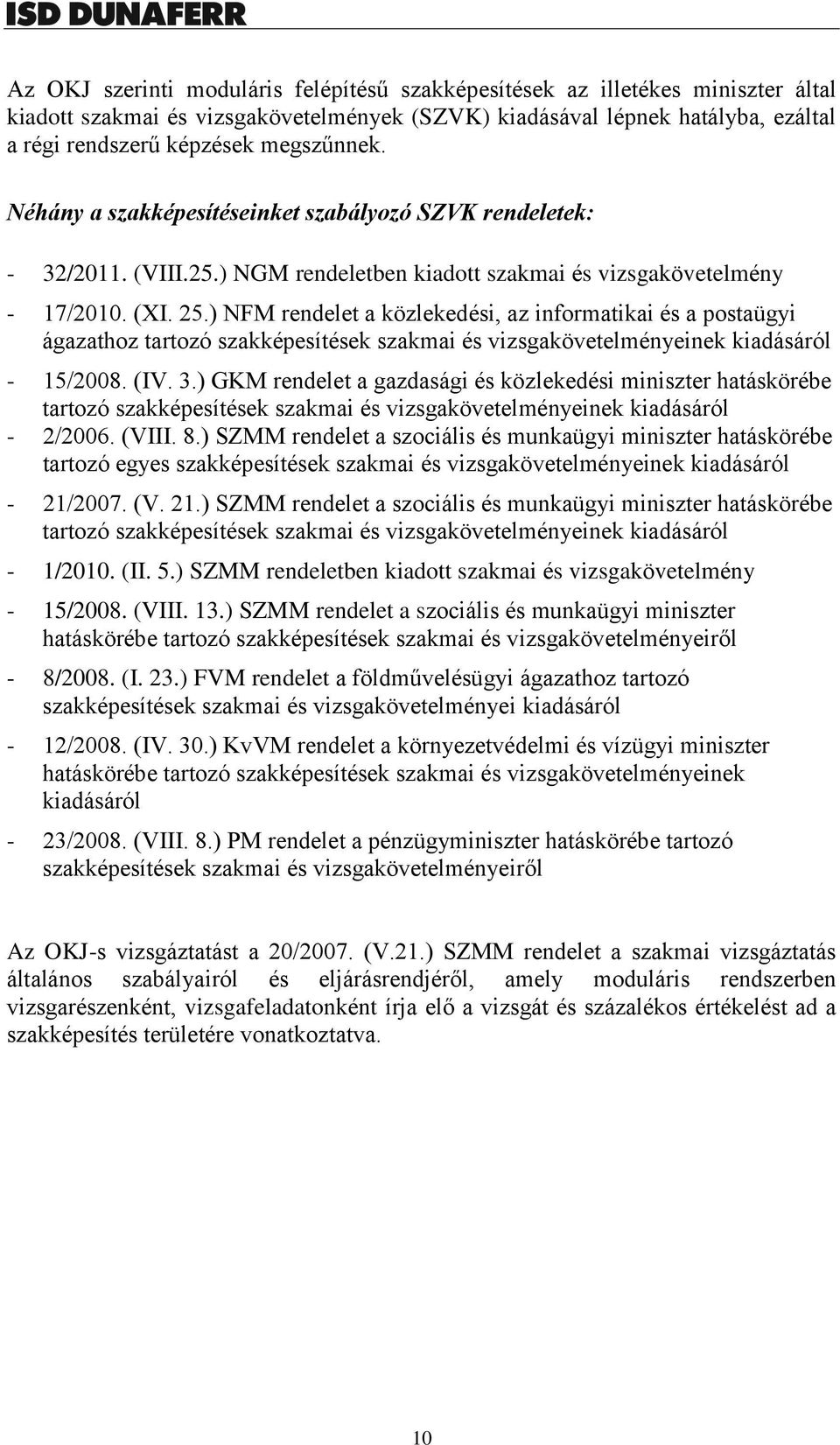 ) NFM rendelet a közlekedési, az informatikai és a postaügyi ágazathoz tartozó szakképesítések szakmai és vizsgakövetelményeinek kiadásáról - 15/2008. (IV. 3.