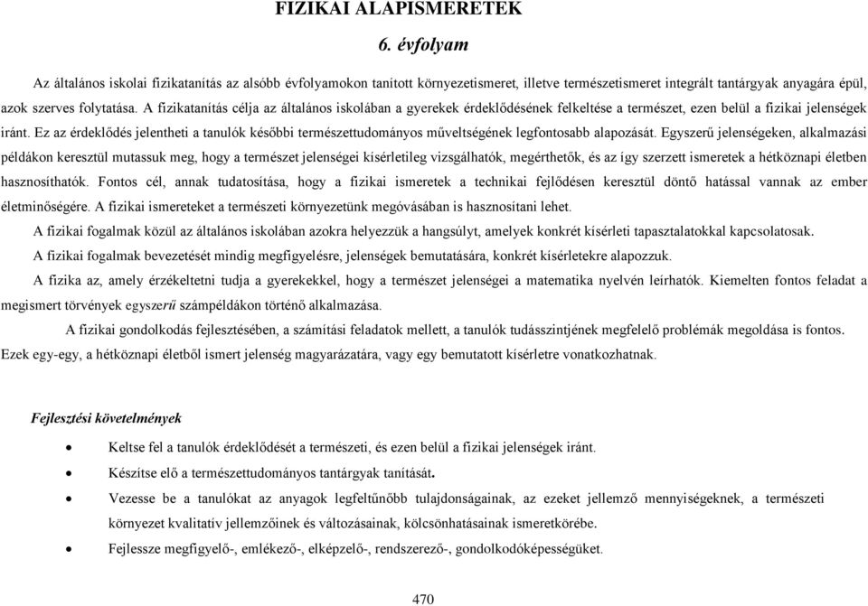 A fizikatanítás célja az általános iskolában a gyerekek érdeklődésének felkeltése a természet, ezen belül a fizikai jelenségek iránt.