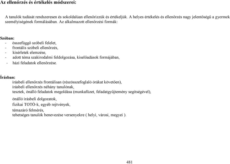 Az alkalmazott ellenőrzési formák: Szóban: - összefüggő szóbeli felelet, - frontális szóbeli ellenőrzés, - kísérletek elemzése, - adott téma szakirodalmi feldolgozása, kiselőadások formájában,