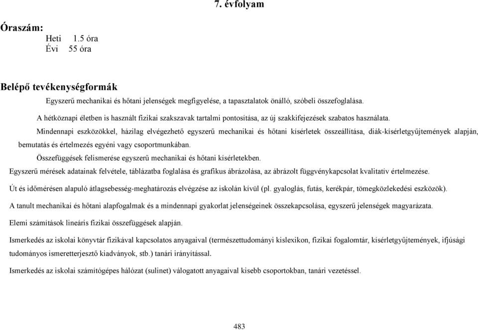 Mindennapi eszközökkel, házilag elvégezhető egyszerű mechanikai és hőtani kísérletek összeállítása, diák-kísérletgyűjtemények alapján, bemutatás és értelmezés egyéni vagy csoportmunkában.