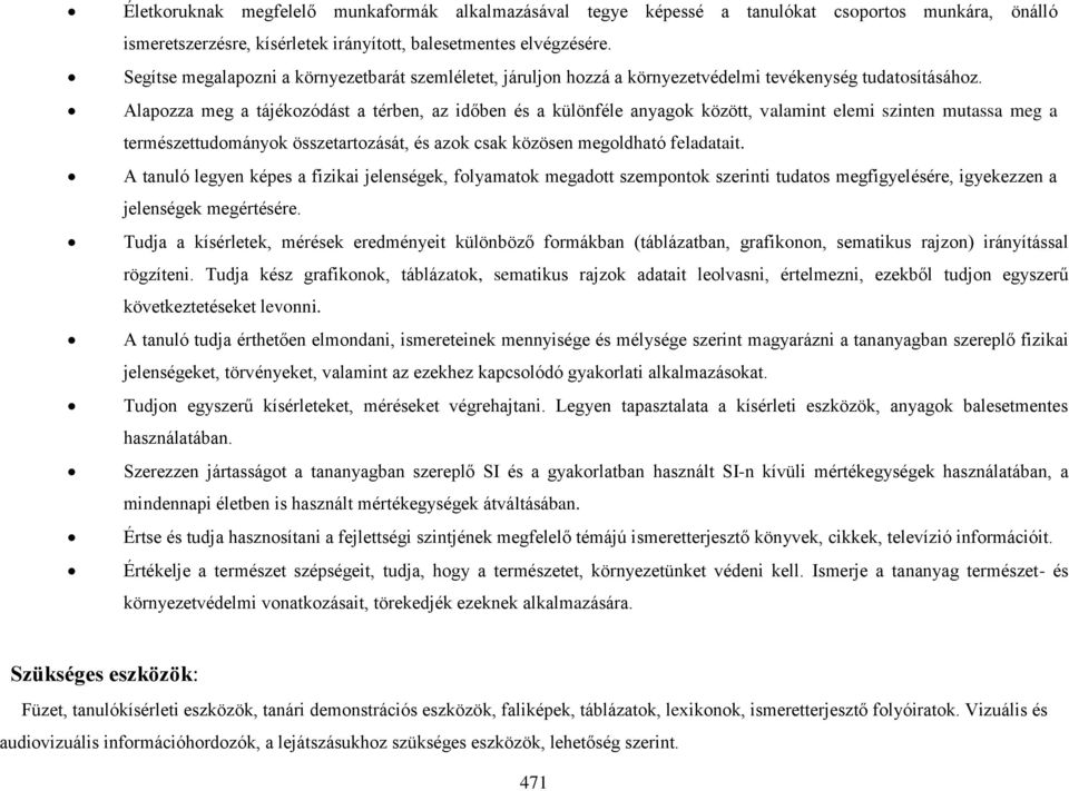 Alapozza meg a tájékozódást a térben, az időben és a különféle anyagok között, valamint elemi szinten mutassa meg a természettudományok összetartozását, és azok csak közösen megoldható feladatait.