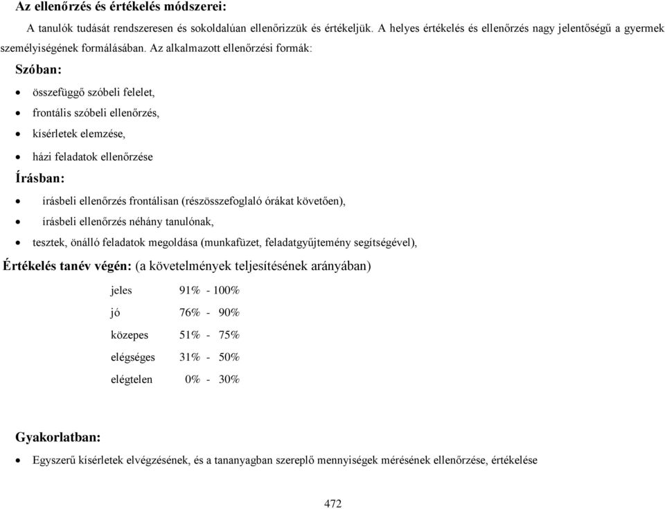 Az alkalmazott ellenőrzési formák: Szóban: összefüggő szóbeli felelet, frontális szóbeli ellenőrzés, kísérletek elemzése, házi feladatok ellenőrzése Írásban: írásbeli ellenőrzés frontálisan