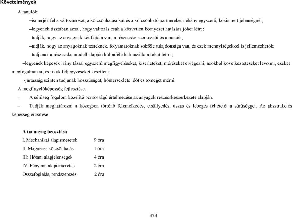 mennyiségekkel is jellemezhetők; tudjanak a részecske modell alapján különféle halmazállapotokat leírni; legyenek képesek irányítással egyszerű megfigyeléseket, kísérleteket, méréseket elvégezni,