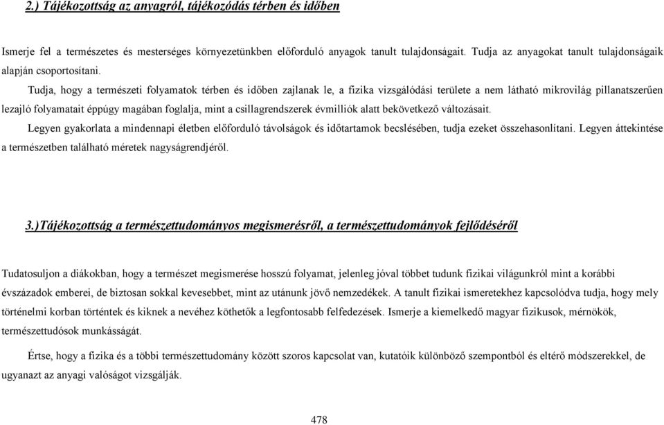 Tudja, hogy a természeti folyamatok térben és időben zajlanak le, a fizika vizsgálódási területe a nem látható mikrovilág pillanatszerűen lezajló folyamatait éppúgy magában foglalja, mint a