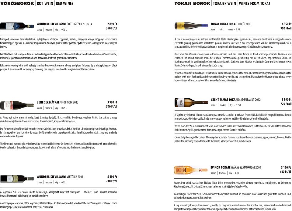Könnyen párosítható egyszerû egytálételekkel, a magyar és olasz konyha ízeivel. Leichter Wein mit seidigem Tannin und sortentypischen Charakter.