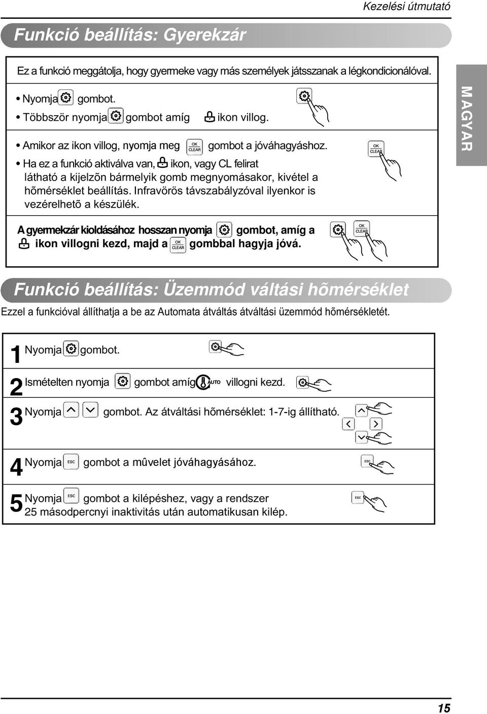 ilyenkor is vezérelhetõ a készülék MAGYAR A gyermekzár kioldásához hosszan nyomja gombot, amíg a ikon villogni kezd, majd a gombbal hagyja jóvá Funkció beállítás: Üzemmód váltási hõmérséklet Ezzel a