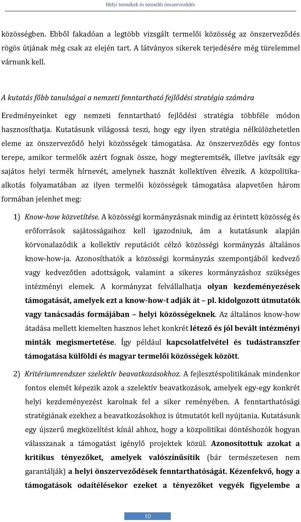 Kutatásunk világossá teszi, hogy egy ilyen stratégia nélkülözhetetlen eleme az önszerveződő helyi közösségek támogatása.