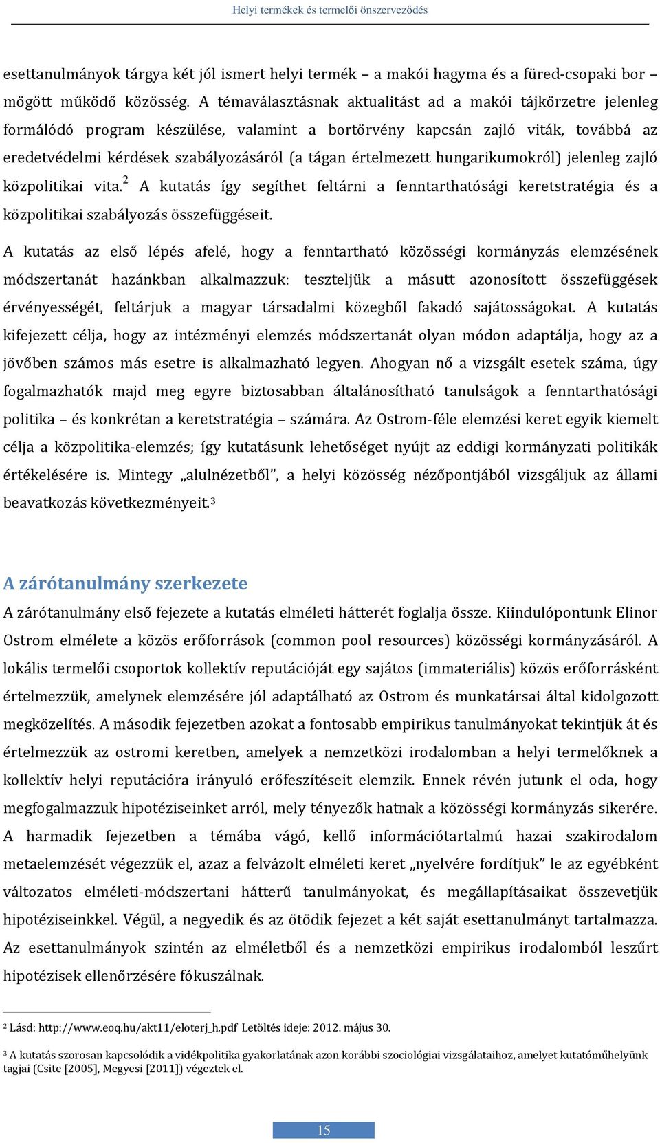 értelmezett hungarikumokról) jelenleg zajló közpolitikai vita. 2 A kutatás így segíthet feltárni a fenntarthatósági keretstratégia és a közpolitikai szabályozás összefüggéseit.