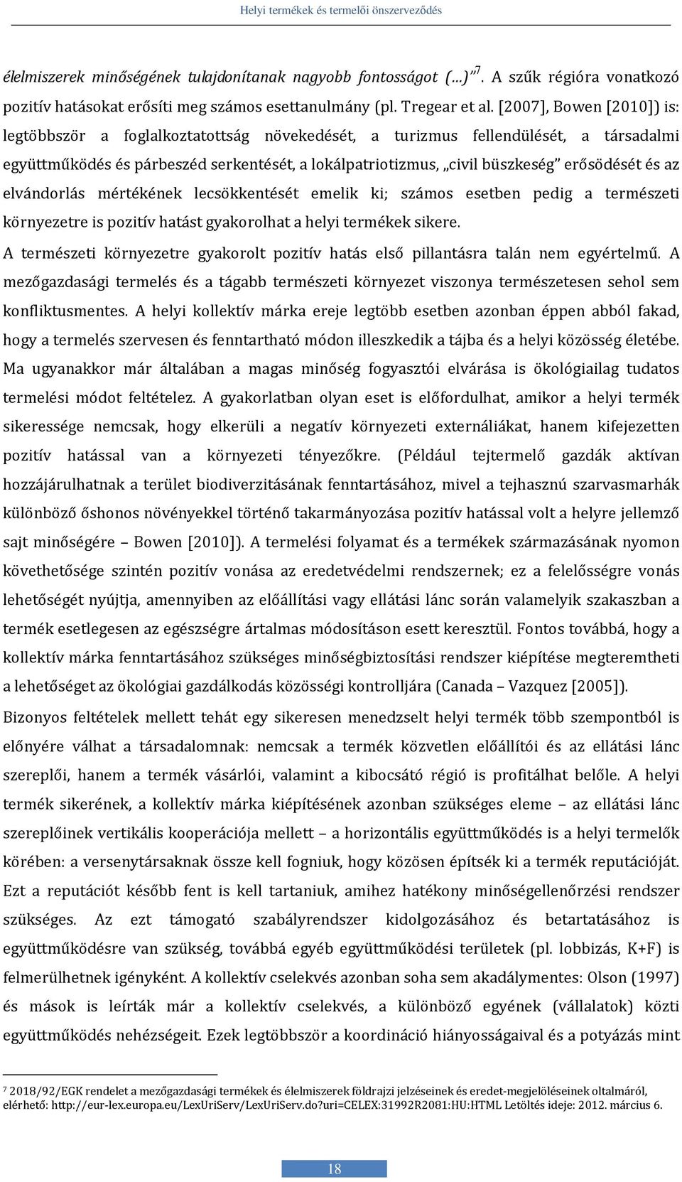 és az elvándorlás mértékének lecsökkentését emelik ki; számos esetben pedig a természeti környezetre is pozitív hatást gyakorolhat a helyi termékek sikere.