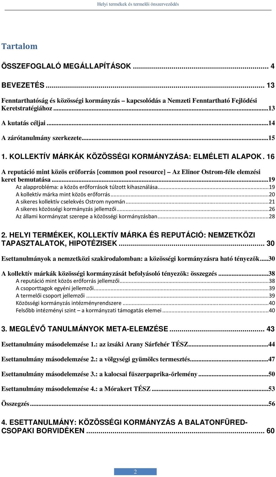 16 A reputáció mint közös erőforrás [common pool resource] Az Elinor Ostrom-féle elemzési keret bemutatása...19 Az alapprobléma: a közös erőforrások túlzott kihasználása.