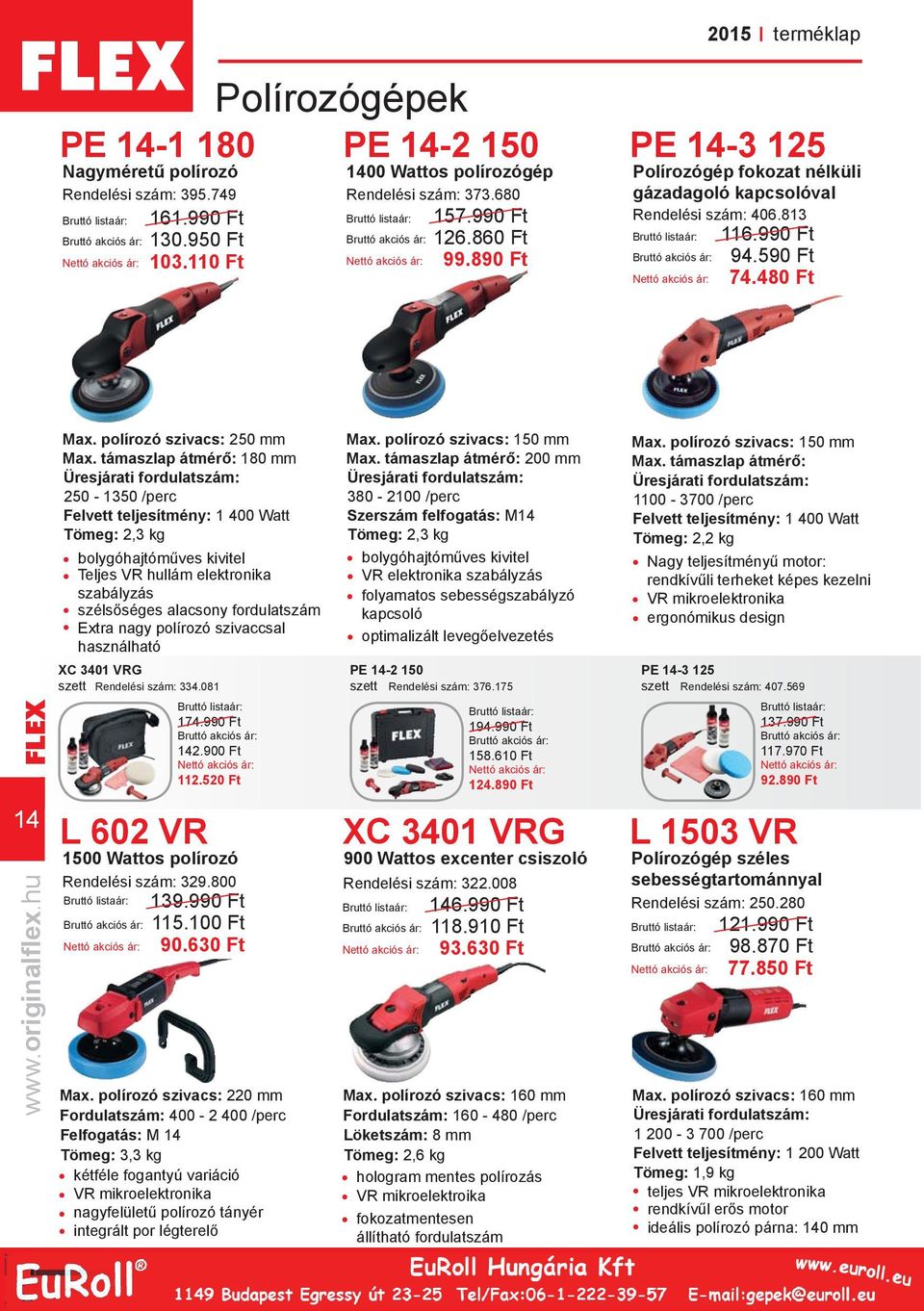 támaszlap átmérő: 180 mm Üresjárati fordulatszám: 250-1350 /perc Felvett teljesítmény: 1 400 Watt 2,3 kg bolygóhajtóműves kivitel Teljes VR hullám elektronika szabályzás szélsőséges alacsony