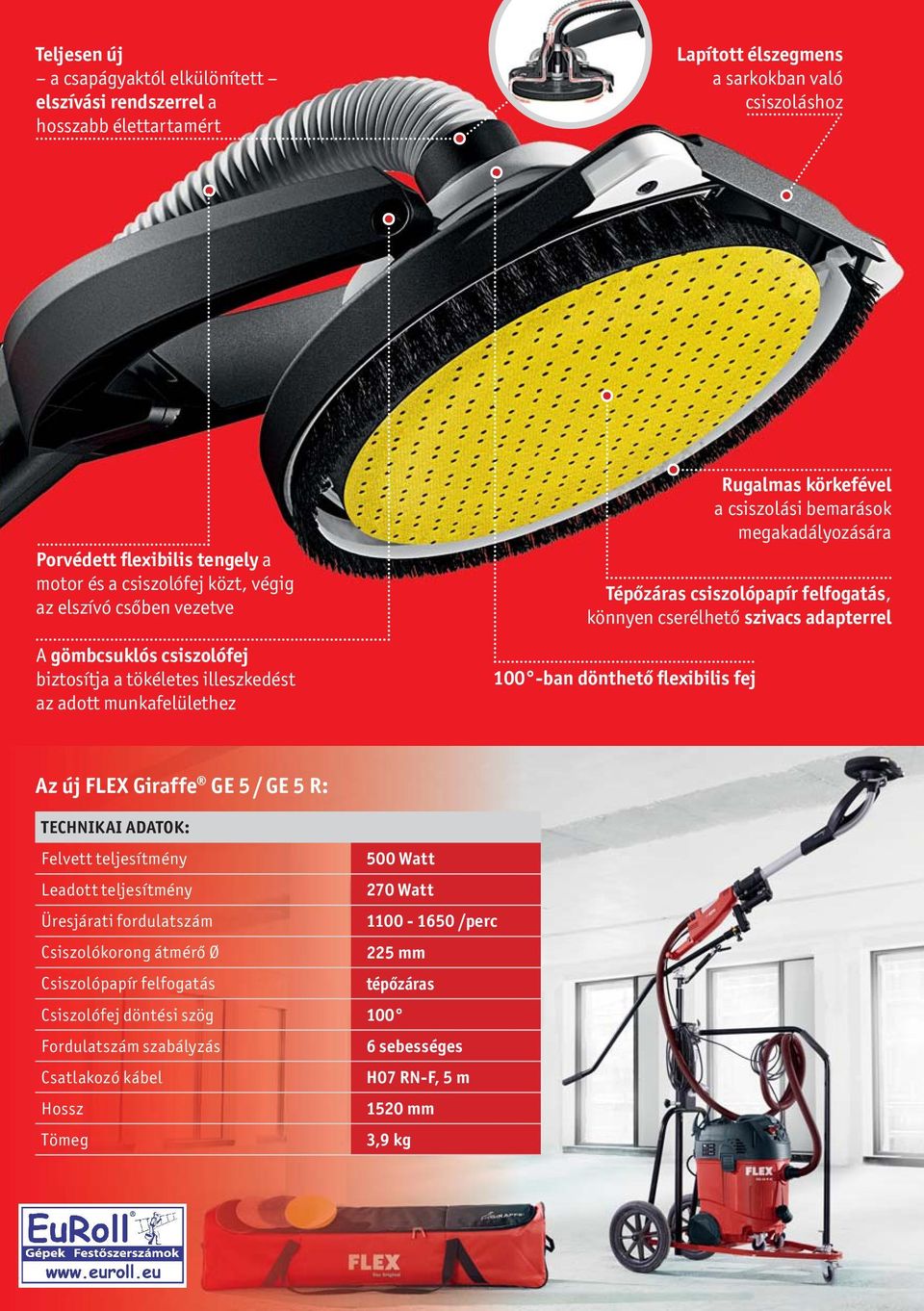 csiszolópapír felfogatás, könnyen cserélhető szivacs adapterrel 100 -ban dönthető flexibilis fej Az új FLEX Giraffe GE 5 / GE 5 R: TECHNIKAI ADATOK: Felvett teljesítmény 500 Watt Leadott teljesítmény