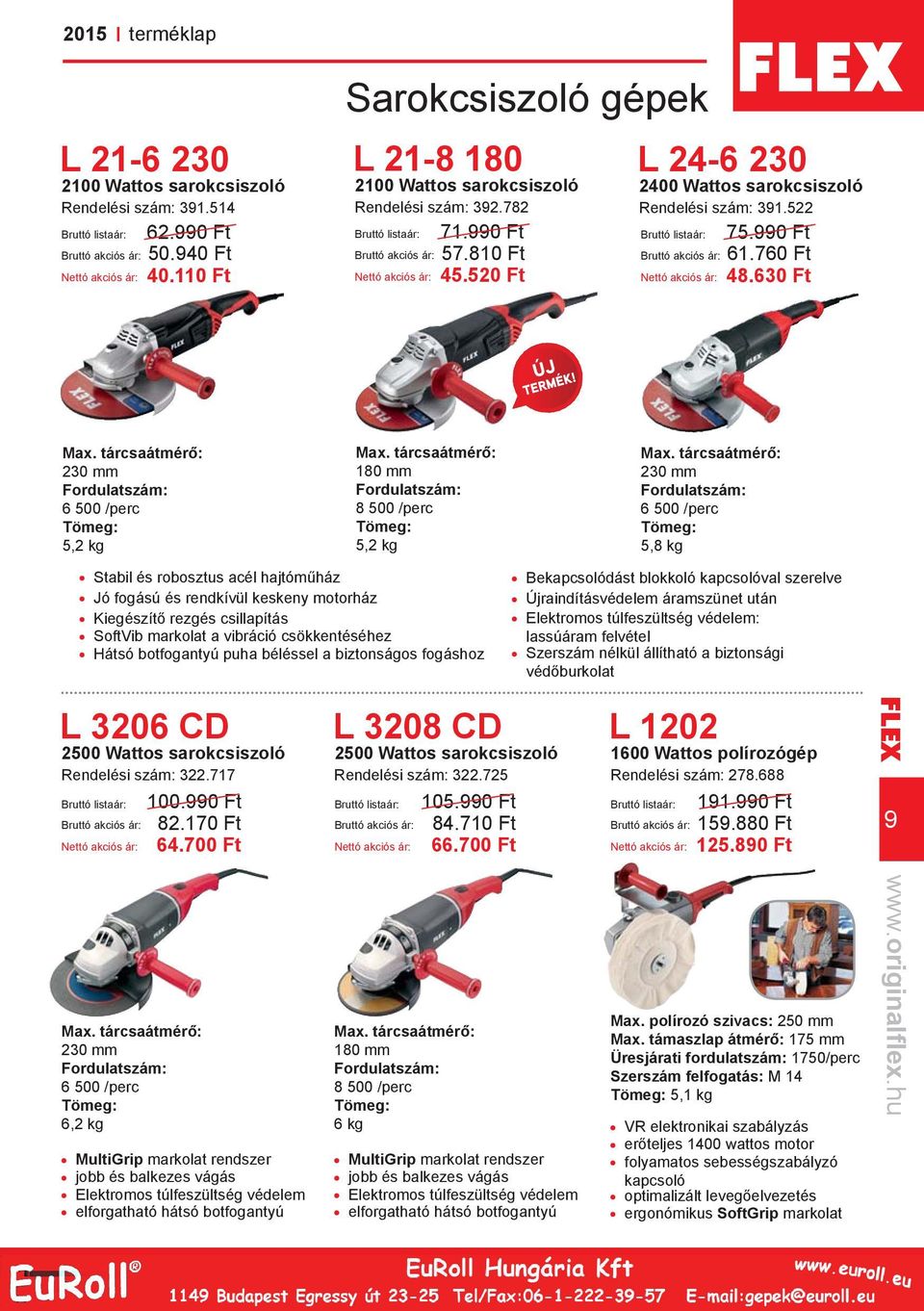 tárcsaátmérő: 230 mm 6 500 /perc 5,8 kg Stabil és robosztus acél hajtóműház Jó fogású és rendkívül keskeny motorház Kiegészítő rezgés csillapítás SoftVib markolat a vibráció csökkentéséhez Hátsó