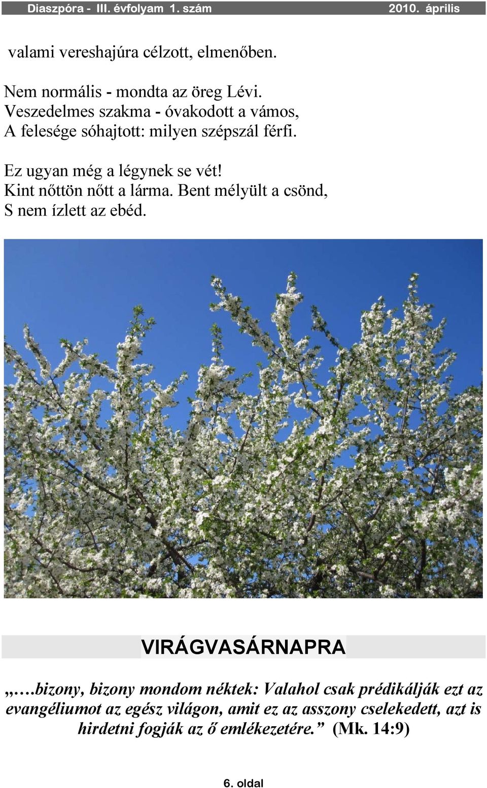 Kint nőttön nőtt a lárma. Bent mélyült a csönd, S nem ízlett az ebéd. VIRÁGVASÁRNAPRA,,.