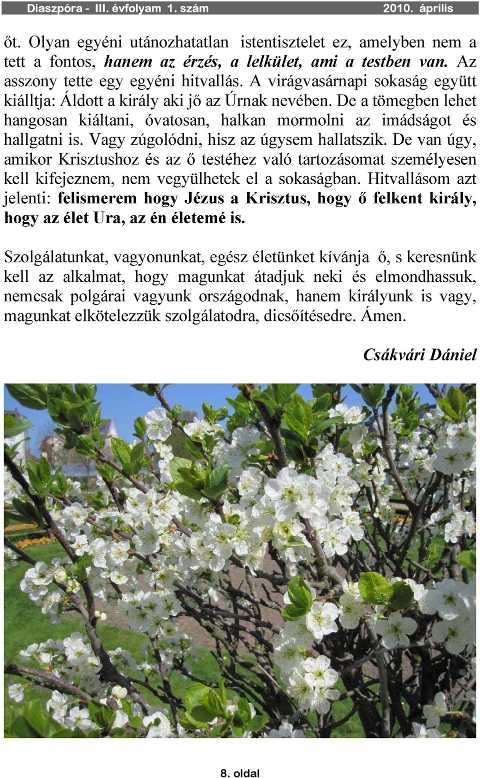 Vagy zúgolódni, hisz az úgysem hallatszik. De van úgy, amikor Krisztushoz és az ő testéhez való tartozásomat személyesen kell kifejeznem, nem vegyülhetek el a sokaságban.