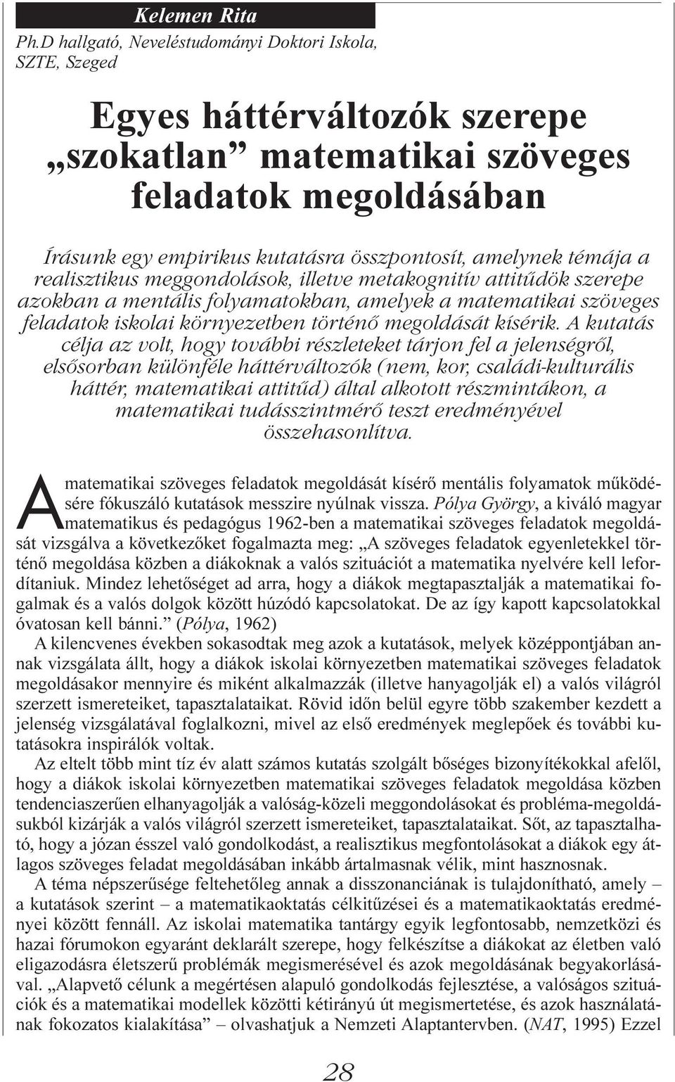 témája a realisztikus meggondolások, illetve metakognitív attitűdök szerepe azokban a mentális folyamatokban, amelyek a matematikai szöveges feladatok iskolai környezetben történő megoldását kísérik.