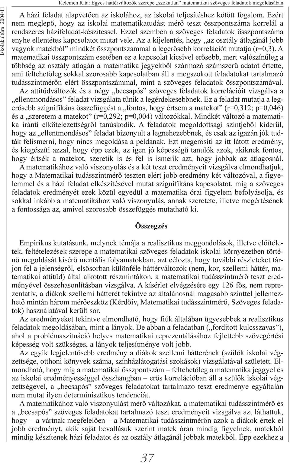 Ezzel szemben a szöveges feladatok összpontszáma enyhe ellentétes kapcsolatot mutat vele.