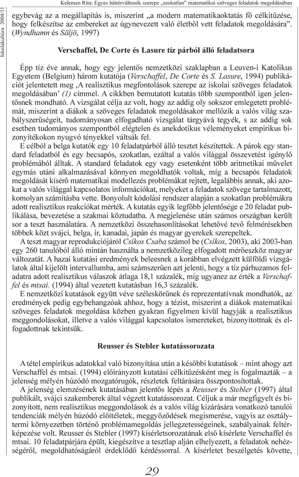 (Wyndhamn és Säljö, 1997) Verschaffel, De Corte és Lasure tíz párból álló feladatsora Épp tíz éve annak, hogy egy jelentõs nemzetközi szaklapban a Leuven-i Katolikus Egyetem (Belgium) három kutatója