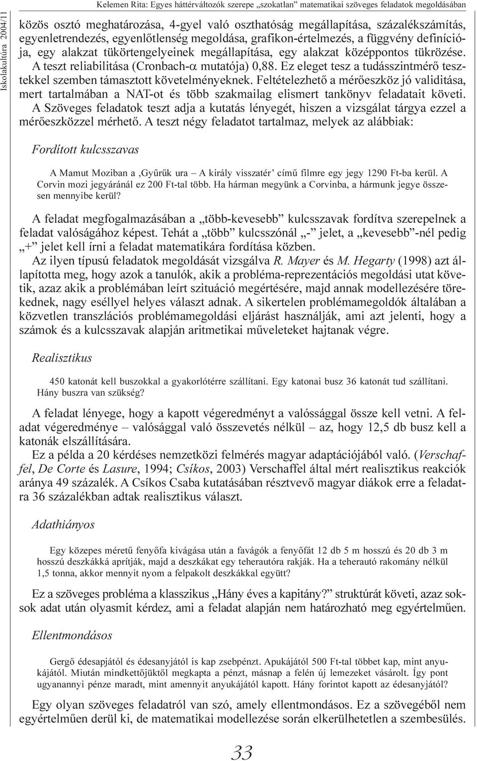 A teszt reliabilitása (Cronbach-α mutatója) 0,88. Ez eleget tesz a tudásszintmérõ tesztekkel szemben támasztott követelményeknek.