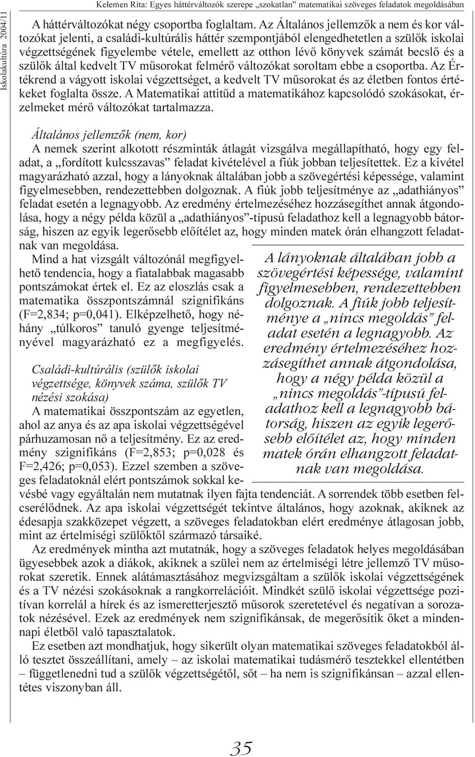 számát becslõ és a szülõk által kedvelt TV mûsorokat felmérõ változókat soroltam ebbe a csoportba.