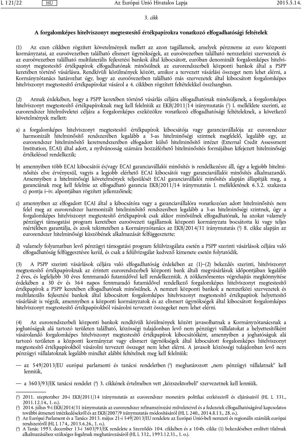 központi kormányzatai, az euroövezetben található elismert ügynökségek, az euroövezetben található nemzetközi szervezetek és az euroövezetben található multilaterális fejlesztési bankok által
