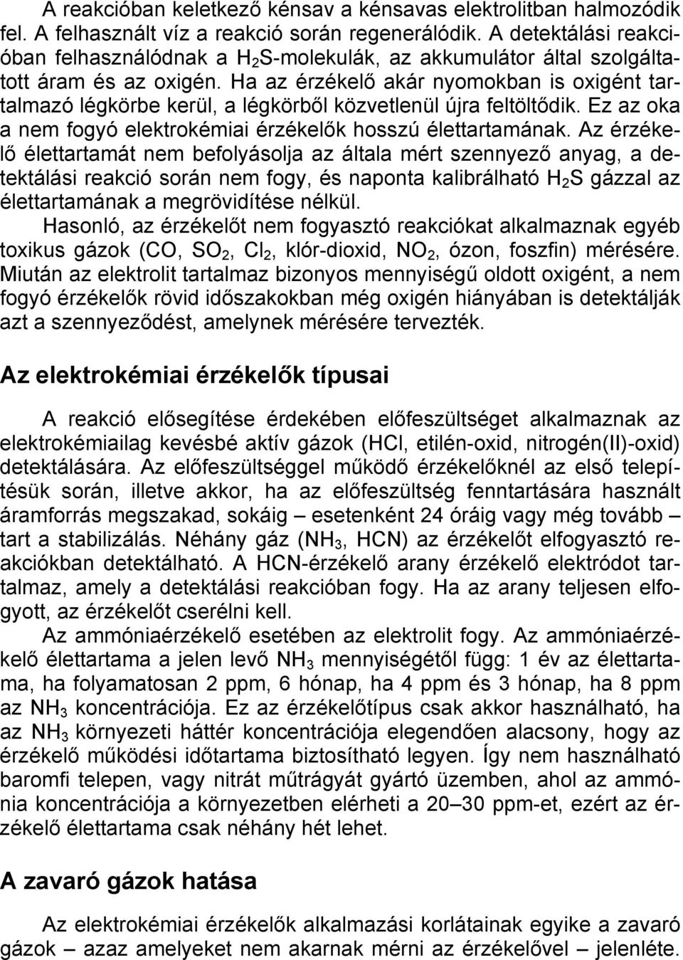 Ha az érzékelő akár nyomokban is oxigént tartalmazó légkörbe kerül, a légkörből közvetlenül újra feltöltődik. Ez az oka a nem fogyó elektrokémiai érzékelők hosszú élettartamának.