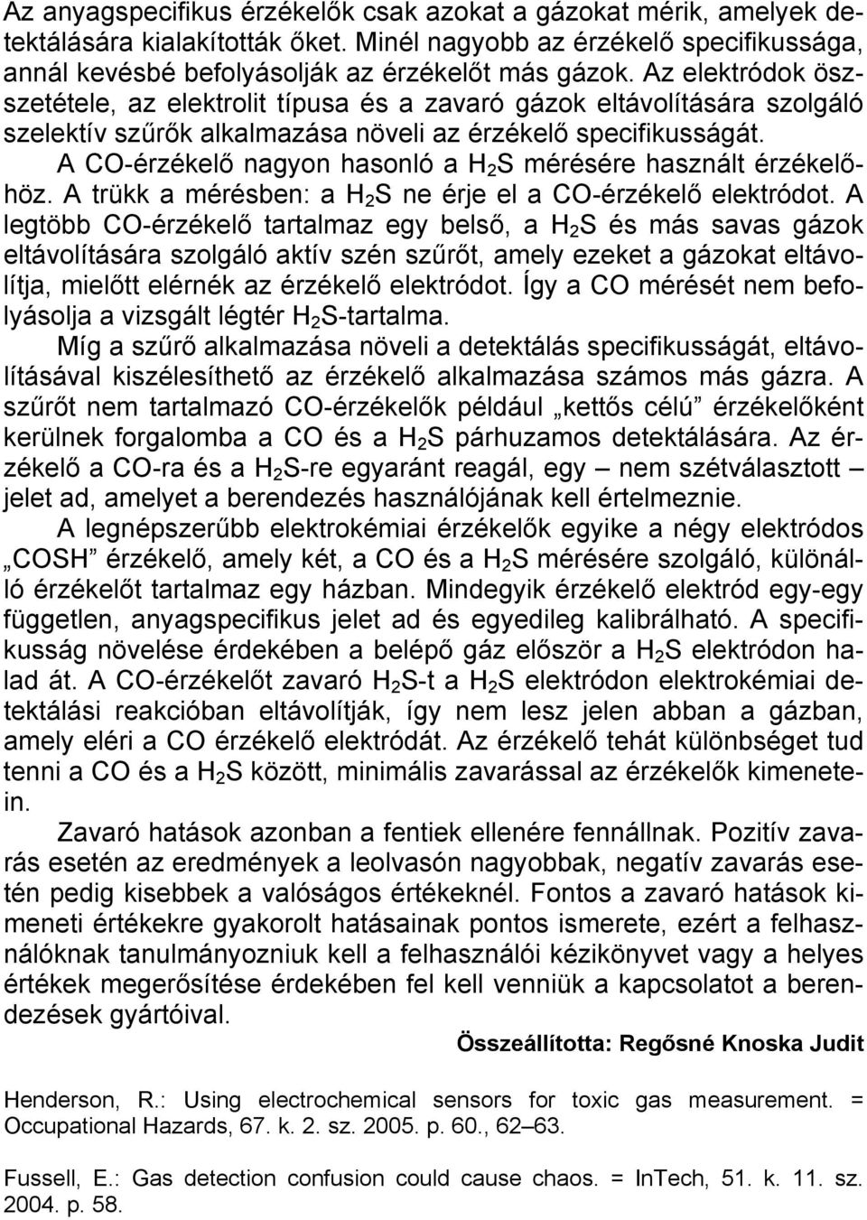 A CO-érzékelő nagyon hasonló a H 2 S mérésére használt érzékelőhöz. A trükk a mérésben: a H 2 S ne érje el a CO-érzékelő elektródot.