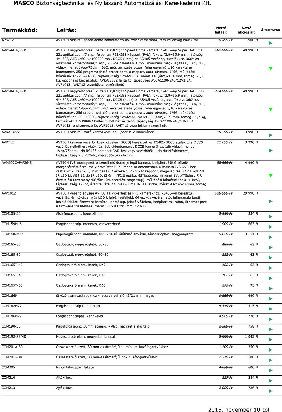 , DCCS (koax) és RS485 vezérlés, autofókusz, 360 -os vízszintes körbefordulás/1 mp., 90 -os billentés/ 1 mp., minimális megvilágítás 0,6Lux/F1.