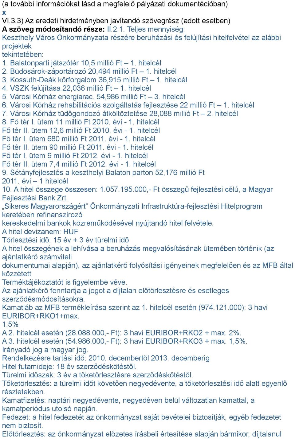 Büdösárok-záportározó 20,494 millió Ft 1. hitelcél 3. Kossuth-Deák körforgalom 36,915 millió Ft 1. hitelcél 4. VSZK felújítása 22,036 millió Ft 1. hitelcél 5. Városi Kórház energiarac.