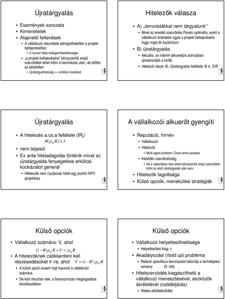 optimális, ezért a vállalkozó önérdeke úgyis a projekt befejezésére fogja majd őt ösztönözni B) újratárgyalás Aktuális, ex interim alkuerejük arányában újraelosztják a tortát.