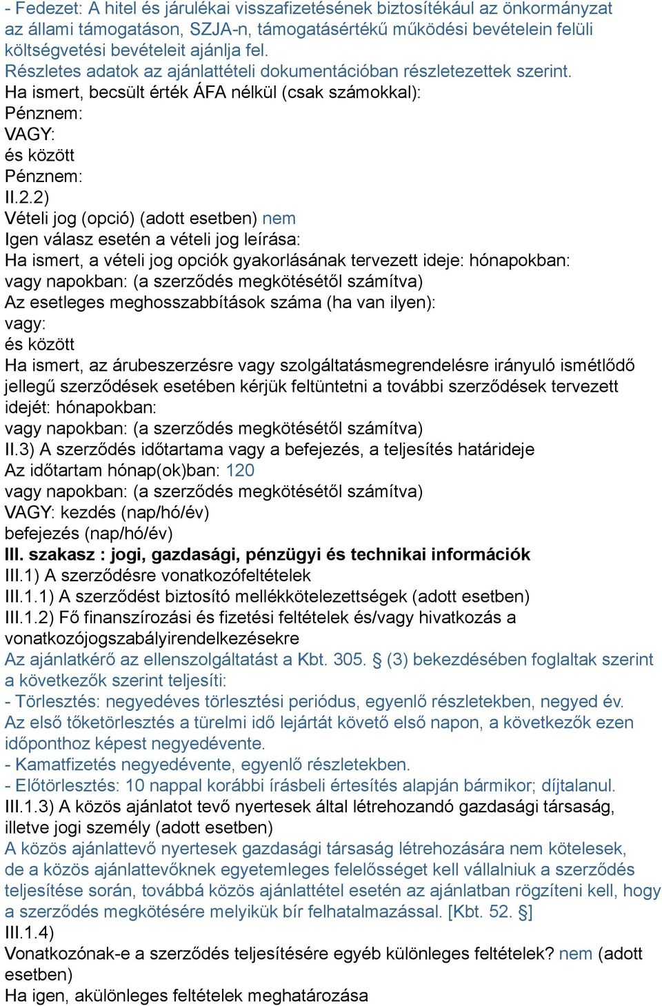 2) Vételi jog (opció) (adott esetben) nem Igen válasz esetén a vételi jog leírása: Ha ismert, a vételi jog opciók gyakorlásának tervezett ideje: hónapokban: vagy napokban: (a szerződés megkötésétől