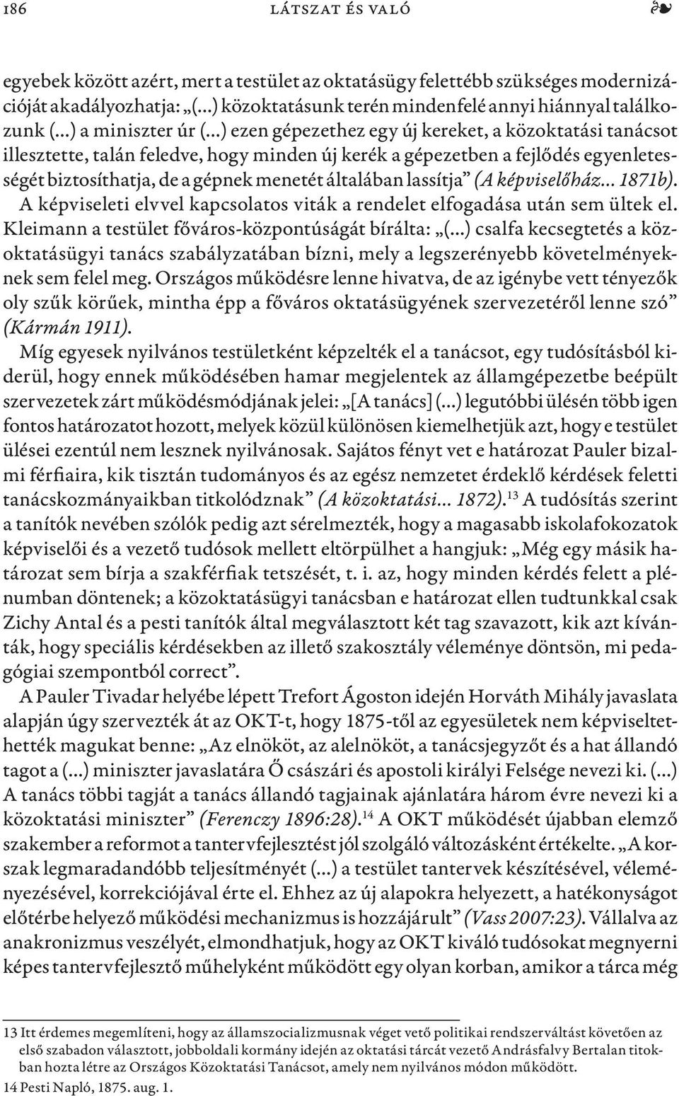 általában lassítja (A képviselőház 1871b). A képviseleti elvvel kapcsolatos viták a rendelet elfogadása után sem ültek el.