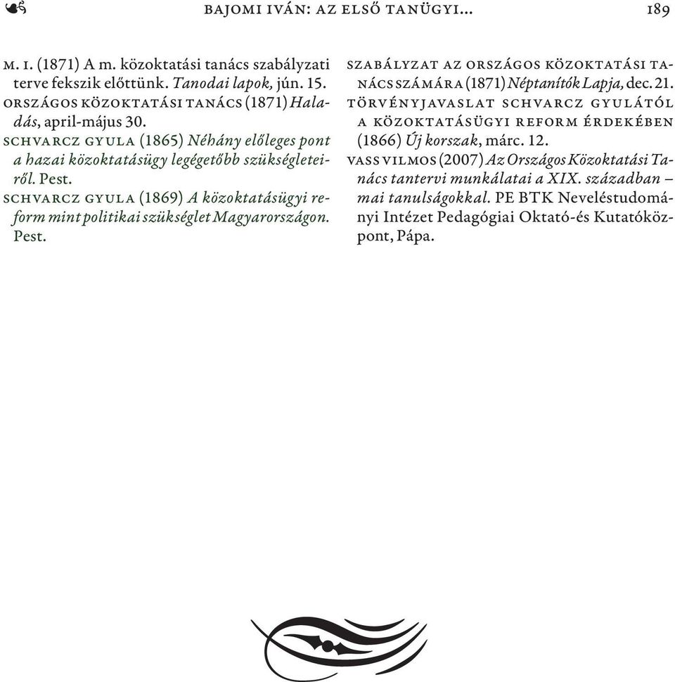 Schvarcz Gyula (1869) A közoktatásügyi reform mint politikai szükséglet Magyarországon. Pest. Szabályzat az Országos Közoktatási Tanács számára (1871) Néptanítók Lapja, dec. 21.