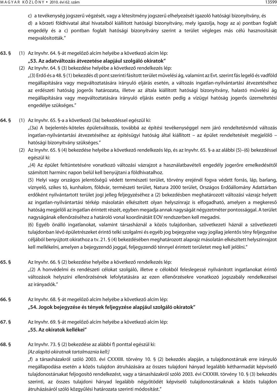 mely igazolja, hogy az a) pontban foglalt engedély és a c) pontban foglalt hatósági bizonyítvány szerint a terület végleges más célú hasznosítását meg valósították. 63. (1) Az Inyvhr. 64.