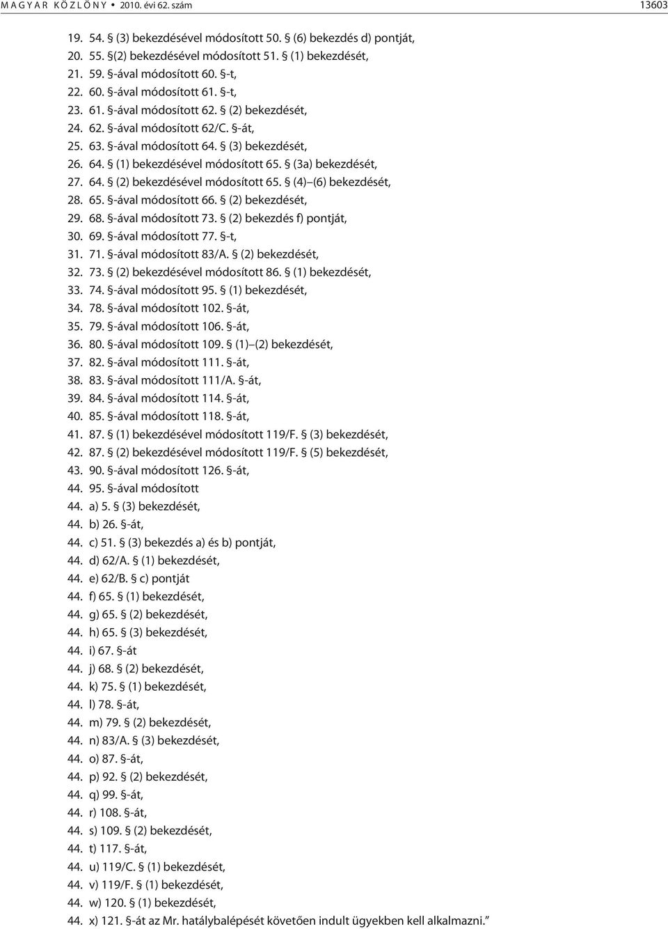 (3a) bekezdését, 27. 64. (2) bekezdésével módosított 65. (4) (6) bekezdését, 28. 65. -ával módosított 66. (2) bekezdését, 29. 68. -ával módosított 73. (2) bekezdés f) pontját, 30. 69.